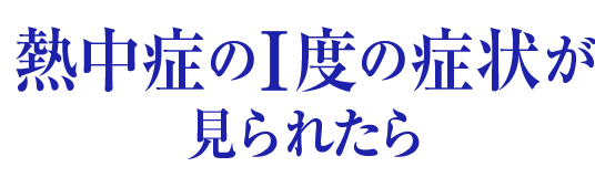 熱中症のⅠ度の症状が見られたら