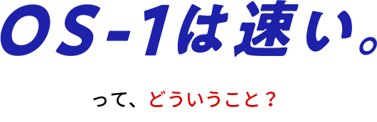 「OS-1は速い」ってどういうこと？